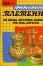 Художественное плетение из лозы, соломы, камыша, рогоза, бересты - Ханников Александр Александрович