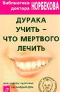 Дурака учить – что мертвого лечить или Советы здоровья на каждый день - Норбеков Мирзакарим