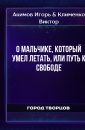 О мальчике, который умел летать, или путь к свободе - Акимов Игорь