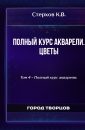 Полный курс акварели. Цветы - Стерхов К.В.