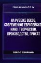На рубеже веков. Современное европейское кино. Творчество, производство, прокат - Пальшкова М. А.